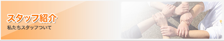 スタッフ紹介｜私たちスタッフについて