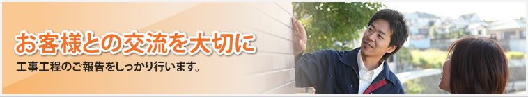 お客様との交流を大切に|工事工程のご報告をしっかり行います